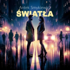 ANTEK SMYKIEWICZ POWRACA I PREZENTUJE NOWY  HIT NA LATO - “ŚWIATŁA”